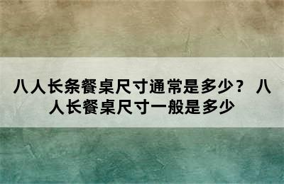 八人长条餐桌尺寸通常是多少？ 八人长餐桌尺寸一般是多少